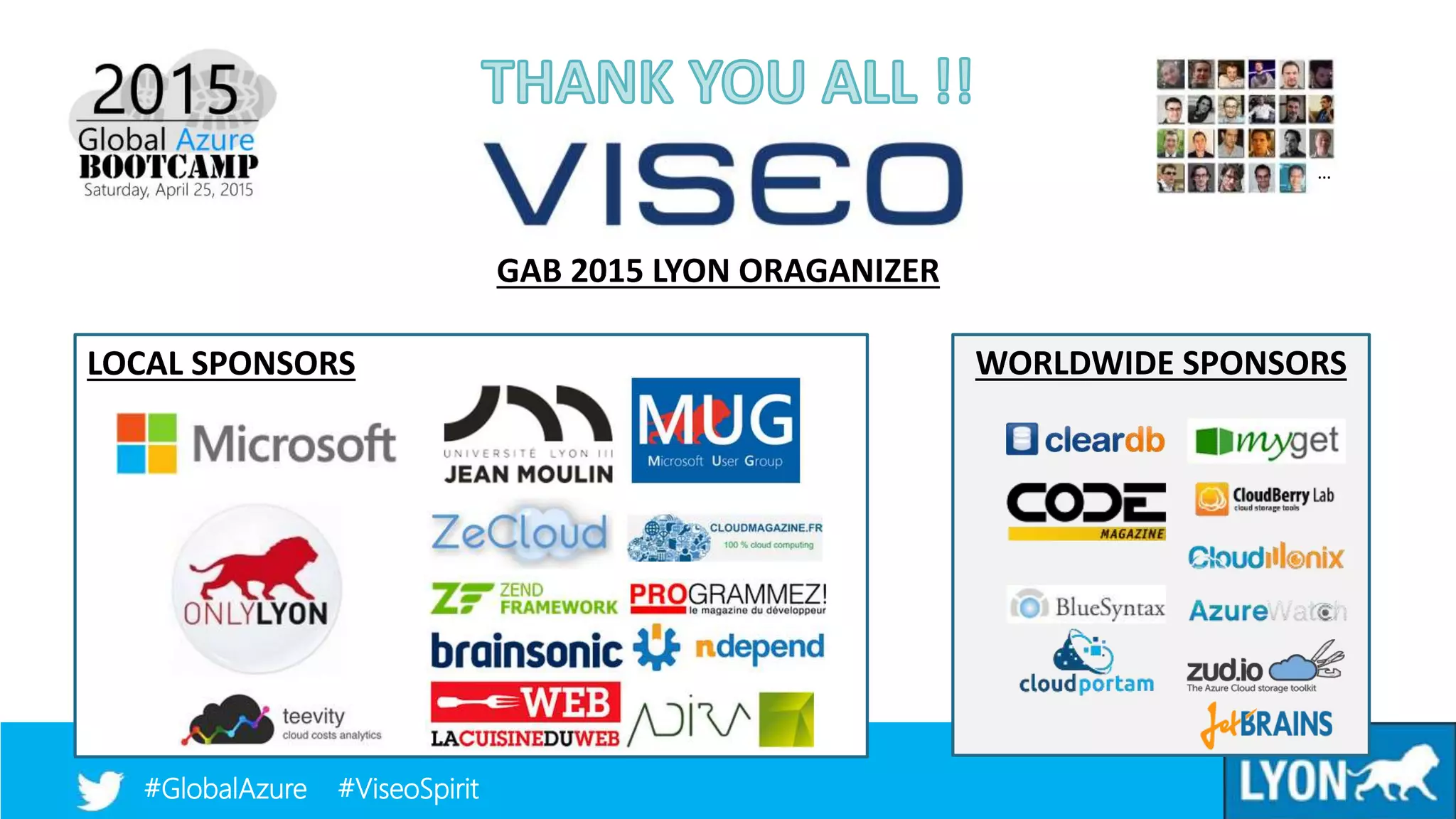 Microsoft Azure#GlobalAzure #ViseoSpirit
GAB 2015 LYON ORAGANIZER
LOCAL SPONSORS WORLDWIDE SPONSORS
…
#GlobalAzure #ViseoSpirit
 