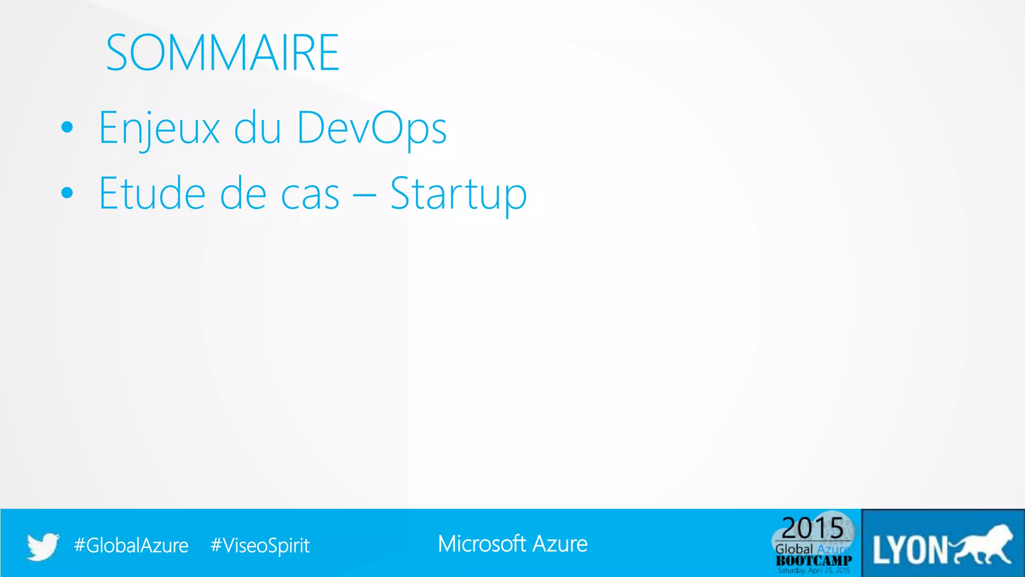 Microsoft Azure#GlobalAzure #ViseoSpirit
• Enjeux du DevOps
• Etude de cas – Startup
SOMMAIRE
 