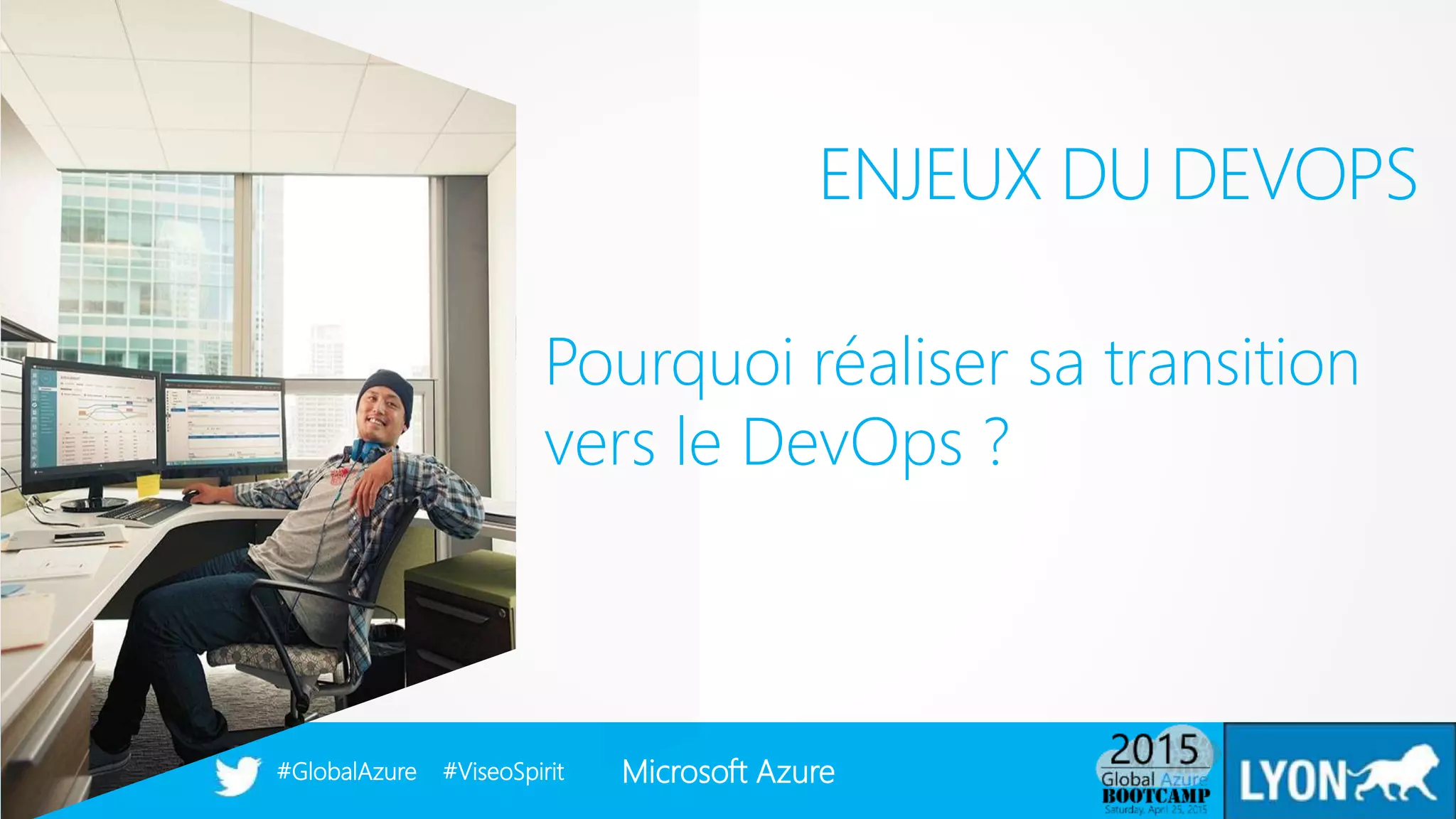 Microsoft Azure#GlobalAzure #ViseoSpirit#GlobalAzure #ViseoSpirit
ENJEUX DU DEVOPS
Pourquoi réaliser sa transition
vers le DevOps ?
 