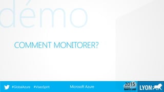 Microsoft Azure#GlobalAzure #ViseoSpirit
COMMENT MONITORER?
 