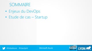 Microsoft Azure#GlobalAzure #ViseoSpirit
• Enjeux du DevOps
• Etude de cas – Startup
SOMMAIRE
 