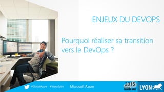 Microsoft Azure#GlobalAzure #ViseoSpirit#GlobalAzure #ViseoSpirit
ENJEUX DU DEVOPS
Pourquoi réaliser sa transition
vers le DevOps ?
 
