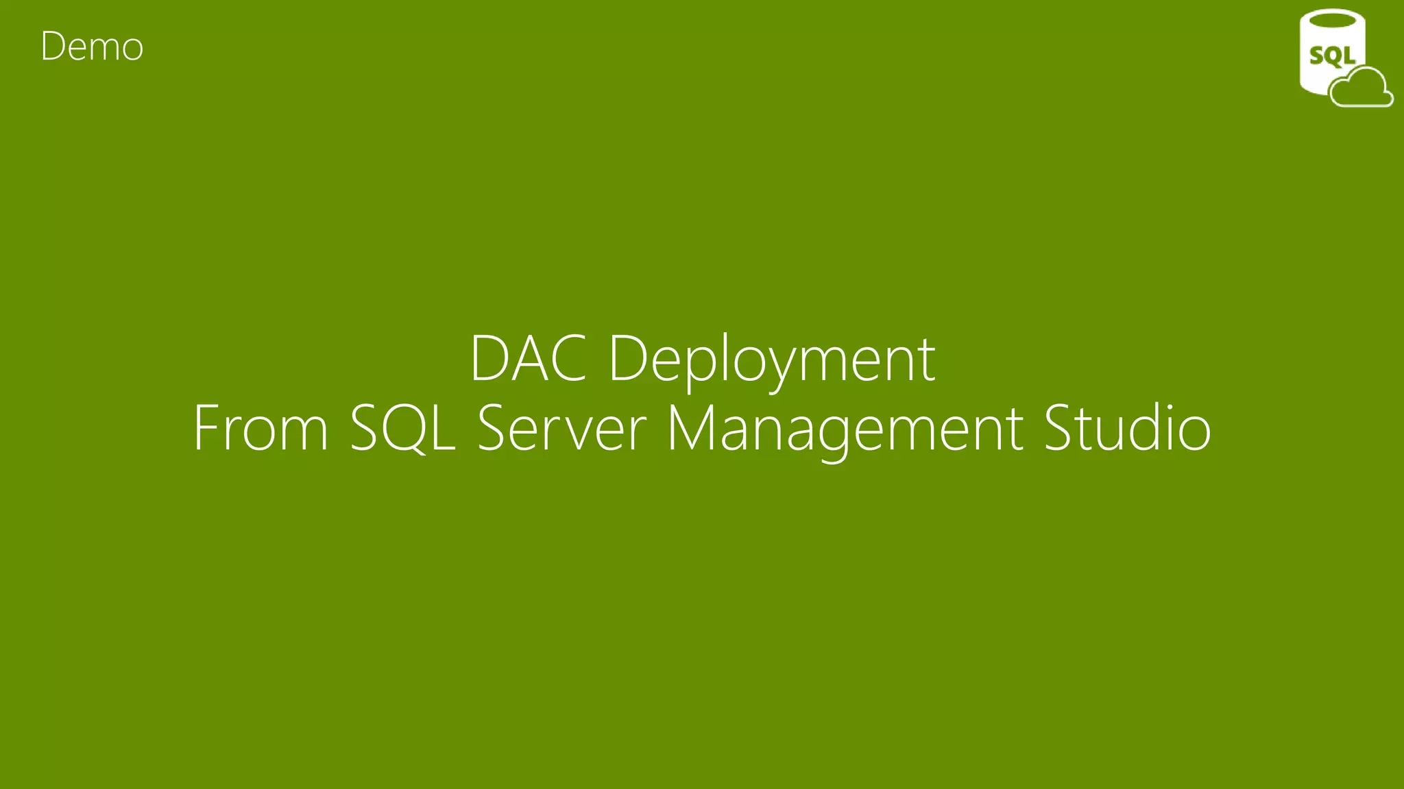 DAC Deployment
From SQL Server Management Studio
Demo
 