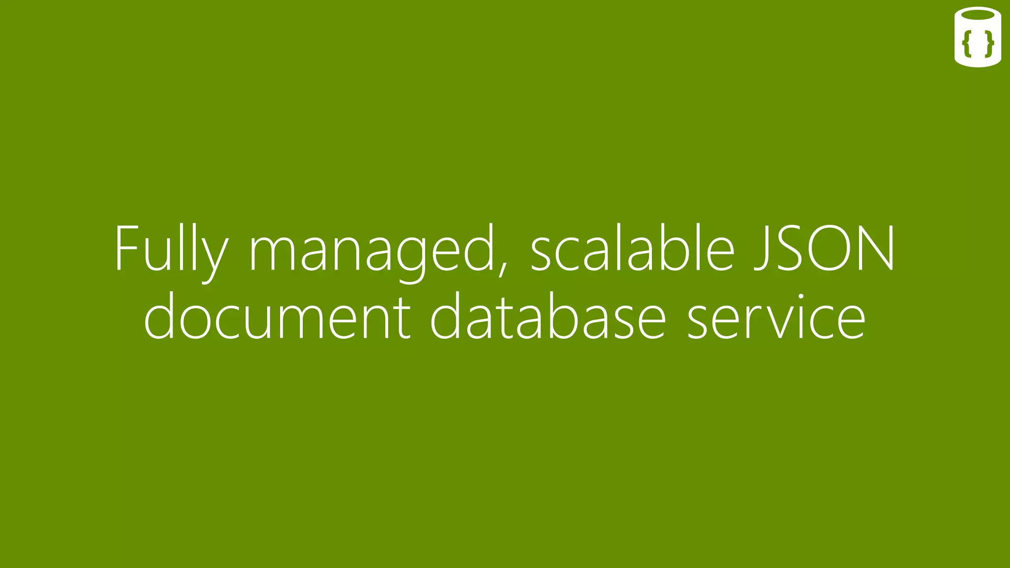 Fully managed, scalable JSON
document database service
 