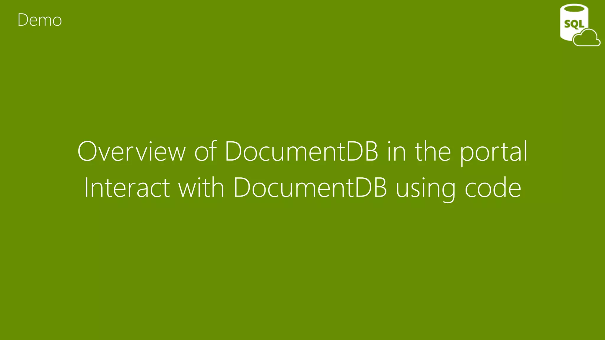 Overview of DocumentDB in the portal
Interact with DocumentDB using code
Demo
 