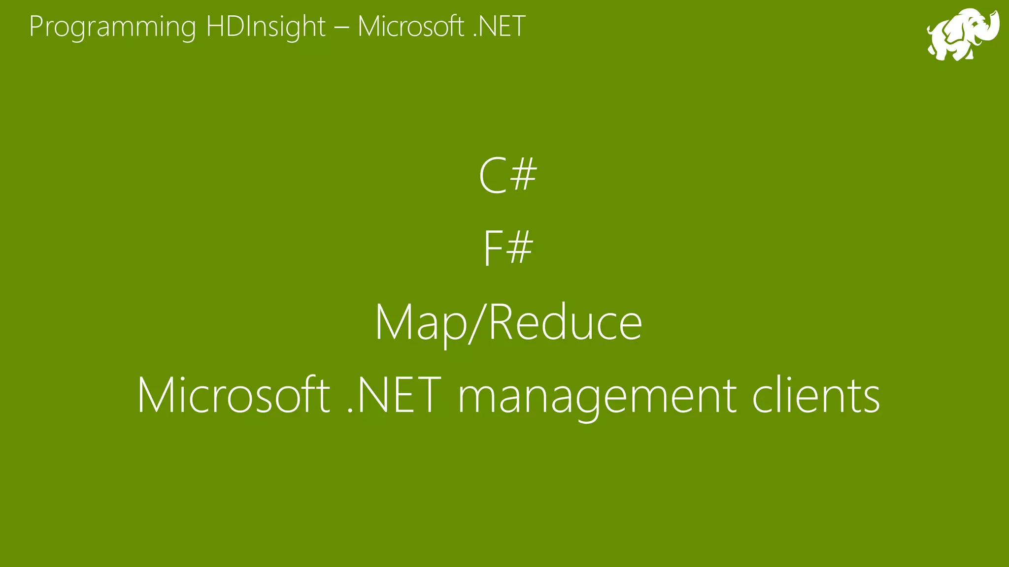 Programming HDInsight –
C#
F#
Map/Reduce
Microsoft .NET management clients
 