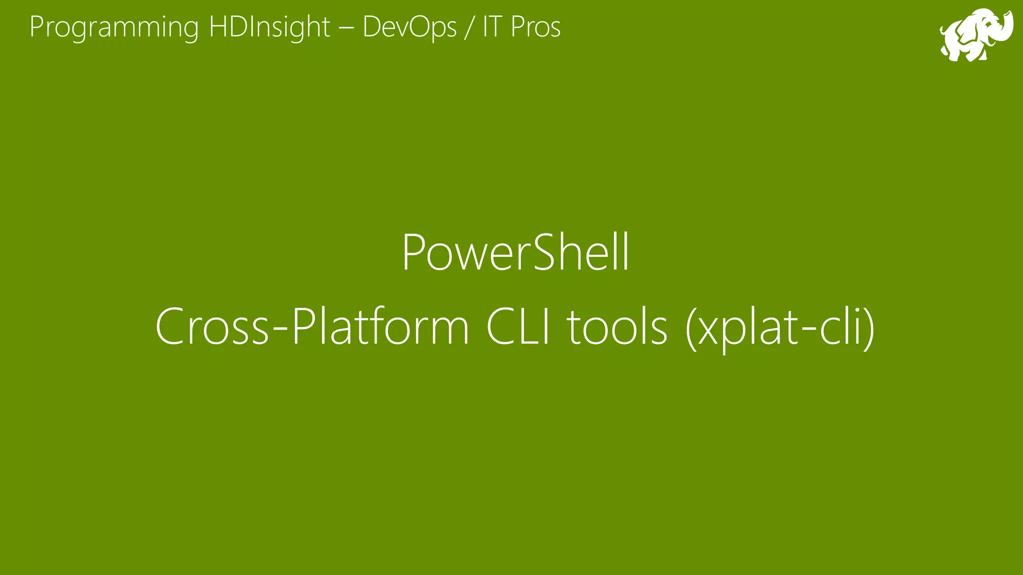 Programming HDInsight –
PowerShell
Cross-Platform CLI tools (xplat-cli)
 
