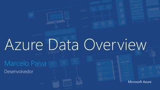 Azure Data Overview
Marcelo Paiva
Desenvolvedor
Microsoft Azure
 