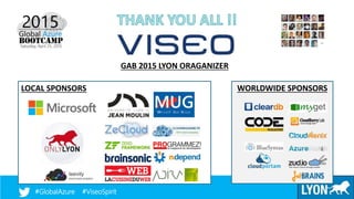 Microsoft Azure#GlobalAzure #ViseoSpirit
GAB 2015 LYON ORAGANIZER
LOCAL SPONSORS WORLDWIDE SPONSORS
…
#GlobalAzure #ViseoSpirit
 