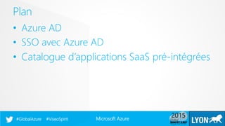 Microsoft Azure#GlobalAzure #ViseoSpirit
Plan
• Azure AD
• SSO avec Azure AD
• Catalogue d’applications SaaS pré-intégrées
 