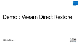 #GlobalAzure
Demo : Veeam Direct Restore
 