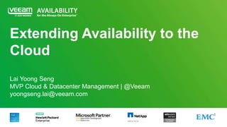 Extending Availability to the
Cloud
Lai Yoong Seng
MVP Cloud & Datacenter Management | @Veeam
yoongseng.lai@veeam.com
 