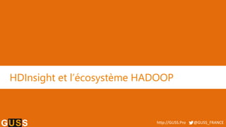 http://GUSS.Pro @GUSS_FRANCE
HDInsight et l’écosystème HADOOP
 