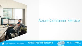 Global Azure Bootcamp#GlobalAzure @AZUGFR PARIS - FRANCE
Azure Container Service
11
 
