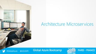 Global Azure Bootcamp#GlobalAzure @AZUGFR PARIS - FRANCE
4
Architecture Microservices
 