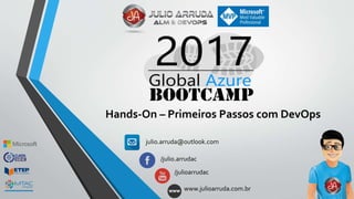 Hands-On – Primeiros Passos com DevOps
julio.arruda@outlook.com
/julio.arrudac
/julioarrudac
www.julioarruda.com.br
 