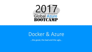 Docker & Azure
…the good, the bad and the ugly…
 