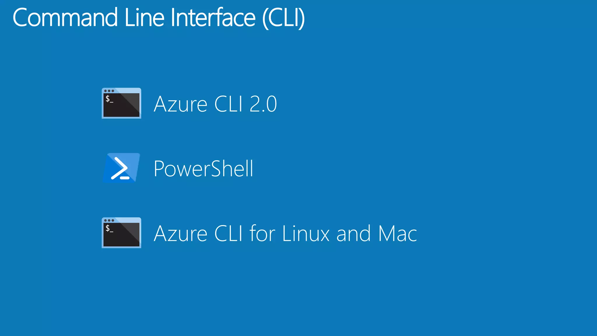 Command Line Interface (CLI)
Azure CLI 2.0
PowerShell
Azure CLI for Linux and Mac
 