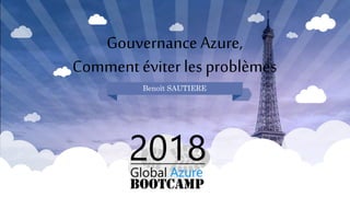 Benoît SAUTIERE
Gouvernance Azure,
Comment éviter les problèmes
 