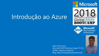 Introdução ao Azure
Paulo Sant´anna
Microsoft MVP Windows Expert IT-Pro
Twitter: @paulo_santanna
Blog: http://www.paulosantanna.com
 