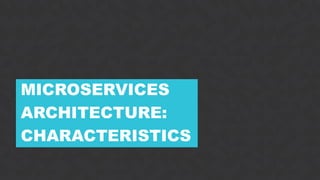 3CONFIDENTIAL
MICROSERVICES
ARCHITECTURE:
CHARACTERISTICS
 