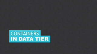 36CONFIDENTIAL
IN DATA TIER
CONTAINERS
 