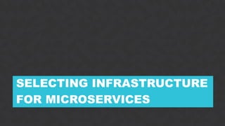 7CONFIDENTIAL
SELECTING INFRASTRUCTURE
FOR MICROSERVICES
 