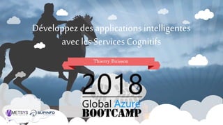 Développez des applications intelligentes
avec les Services Cognitifs
Thierry Buisson
 