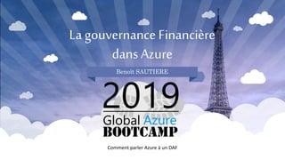 La gouvernance Financière
dans Azure
Benoît SAUTIERE
Comment parler Azure à un DAF
 