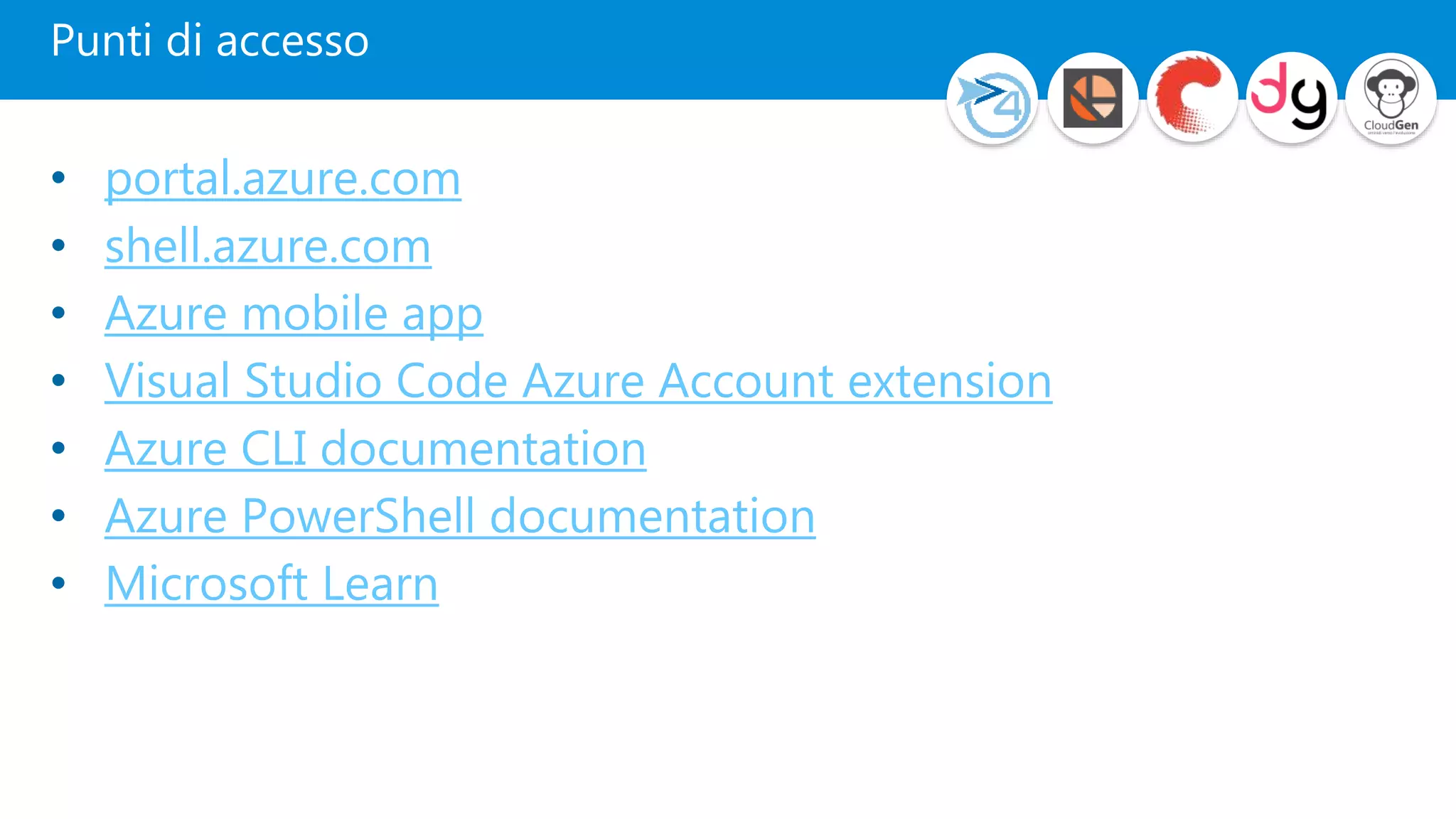 Punti di accesso
• portal.azure.com
• shell.azure.com
• Azure mobile app
• Visual Studio Code Azure Account extension
• Azure CLI documentation
• Azure PowerShell documentation
• Microsoft Learn
 