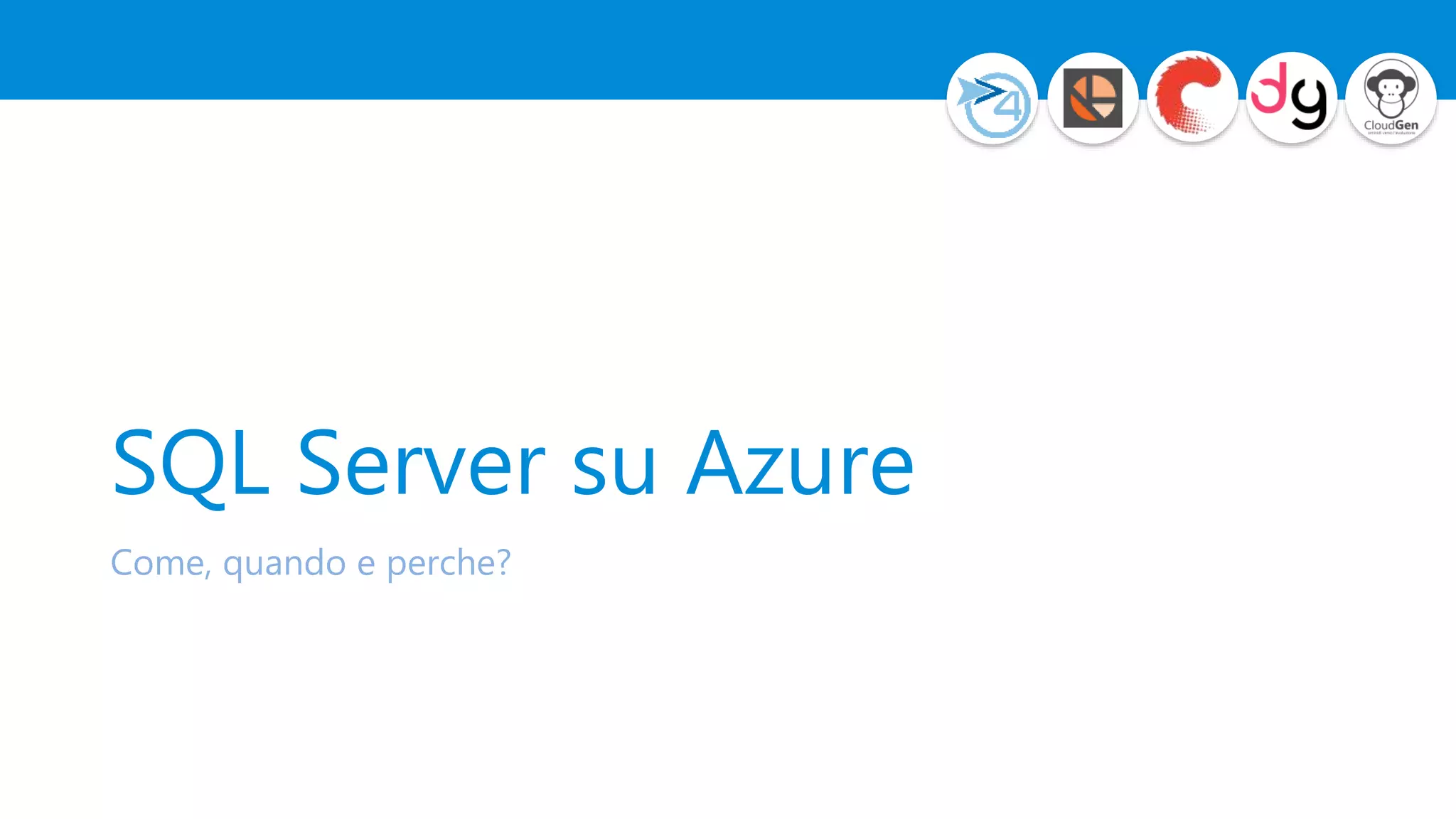 SQL Server su Azure
Come, quando e perche?
 