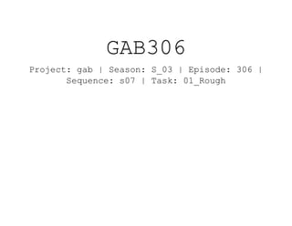 GAB306
Project: gab | Season: S_03 | Episode: 306 |
Sequence: s07 | Task: 01_Rough
 