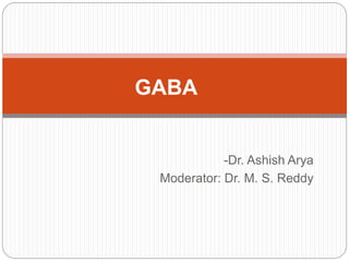 -Dr. Ashish Arya
Moderator: Dr. M. S. Reddy
GABA
 