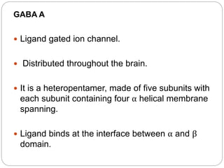  GABA A receptors with alpha 4/6 and delta
subunit are insensitive to benzodiazepines.
 Binds to modulators – naturally ...