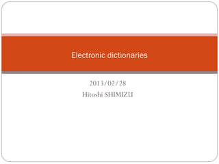2013/02/28
Hitoshi SHIMIZU
Electronic dictionaries
 