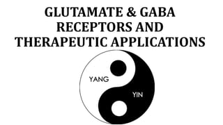 GLUTAMATE & GABA
RECEPTORS AND
THERAPEUTIC APPLICATIONS
 