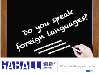 GAme BAsed Language Learning
531327-LLP-1-2012-1-PT-KA2-KA2MP
 