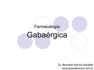 Farmacología

Gabaérgica


            Dr. Bernardo Sonzini Astudillo
                www.guiasdeneuro.com.ar
 