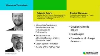 Safe: Qu'est-ce que l'agilité à l'échelle?
www.technologia.com
Webinaires Technologia
Frédéric Aubry,
Certified SAFe® Prog...