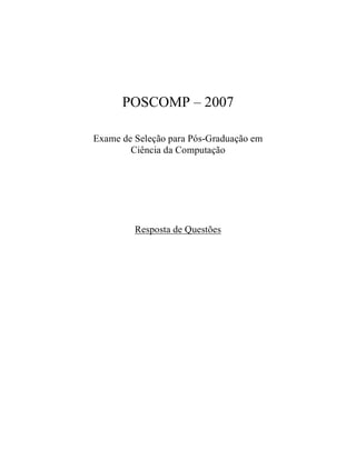 POSCOMP – 2007

Exame de Seleção para Pós-Graduação em
        Ciência da Computação




         Resposta de Questões
 