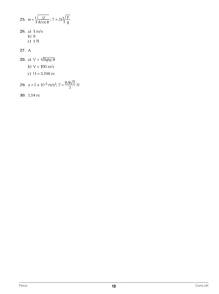 25.	
	26.	 a)	 1 m/s
		b)	0
		 c)	 1 N
	27.	 A
	28.	 a)	 V =
		 b)	 V = 180 m/s
		 c)	 H = 3.240 m
	29.	
	30.	 1,14 m

Física	

19	

Curso pH

 