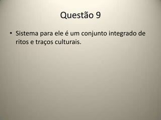 Questão 9Sistema para ele é um conjunto integrado de ritos e traços culturais.
