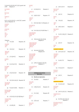 2 a) Se A=2.(-9)+20 e B=1-(-2).3, quanto vale
A+B? Resposta: 9
A=-18+20
=2
B=1-(-6)
=7
A+B=2+7
=9
b) Se x=(-1).(-2)-(-5) e y=6+(-3).3, quanto
vale x-y? Resposta: 10
x=2-(-5)
x=2+5
x=7
y=6+(-9)
y=-3
x-y
7-(-3)
7+3
10
3 Resolva
a) -5+(-3).8 Resposta: -29
-5+(-24)
-5-24
-29
b) -6.5-(-4).3 Resposta: -18
-30-(-12)
-30+12
-18
c) (-5+1)(-8+2) Resposta: 24
(-4)(-6)
24
d) 6-(-6+4).(-5+9) Resposta: 14
6-(-2)(4)
6-(-8)
6+8
14
e) (-3).(-4)+(-6).5 Resposta: -18
12+(-30)
12-30
-18
f) 12-(-2).3+(-4).(-5) Resposta: 38
12-(-6)+20
12+6+20
38
g) 9.-[(-2).7-(-8).3] Resposta: -1
9-[-14-(-24)]
9-[-14+24]
9-10
-1
h) (-2).3+{2.[-3+(-2).(-4)]} Resp: 4
-6+{2.[-3+8]}
-6+{2.5}
-6+10
4
i) (-4+20):(-8) Resposta: -2
16:(-8)
-2
j) (-6-14):(-6+1) Resposta: 4
(-20):(-5)
4
k) (-8).3-(-15):3 Resposta: -19
-24-(-5)
-24+5
-19
l) [-8+(-4).(-3)]:(-1-1) Resposta: -2
[-8+12]:(-2)
4:(-2)
-2
m) (-6-2+3):[-3.(-2+3)+8] Resp: -1
(-5):[-3(1)+8]
(-5):[-3+8]
(-5):5
-1
n) -20:{-6+[(-2).(-3):(+2)-2]}
Resposta: 4
-20:{-6+[6:2-2]}
-20:{-6+[3-2]}
-20:{-6+1}
-20:{-5}
4
o) 10-{-6+[(-12):(-3)-8]
Resposta: 20
10-{-6+[4-8]}
10-{-6+[-4]}
10-{-6-4}
10-{-10}
10+10
20
p) [-20+(-12+4)]:[1+(-3).(-2)]
Resposta: -4
[-20+(-8)]:[1+6]
[-20-8]:7
-28:7
-4
NÚMEROS NEGATIVOS
NN.7.01.A
1) Resolva as expressões:
a) 15+(-8).3 Resposta -9
15+(-24)
15-24
-9
b) (-30):(-5)-(-4) Resposta: 10
6+4
10
c) 21-(-14):2 Resposta: 28
21-(-7)
21+7
28
d) (-5)2+(-2)5 Resposta: - 7
25+(-32)
25-32
-7
e) (-6)2+(-1)3-33 Resposta: 8
36+(-1)-27
36-1-27
8
f) (-6)2-12 Resposta: 24
36-12
24
g) -5.6-(-3)2 Resposta: -39
-30-9
-39
h) (-8)2:(-16)+5 Resposta: 1
64:(-16)+5
-4+5
1
i) 3.(-2)2+(-36):(-3)2 Resposta: 8
3.4+(-36):9
12+(-4)
12-4
8
j) (-5)2+32 Resposta: -34
25+9
34
GABARITO ERRADO
k) (-3)3-(-2)3-(-1)4 Resposta: -20
-27-(-8)-1
-27+8-1
-28+8
-20
l) 3.(-4)2-(-7)2 Resposta: - 1
3.16-49
48-49
-1
m) 15-3.(-2)2+5o Resposta: 4
15-3.4+1
15-12+1
4
n) (-4)3-24 Resposta: 0
-64-16
-80
GABARITO ERRADO
o) 32-(-3)3+(-2)2 Resposta: 40
9-(-27)+4
9+27+4
40
p) (-4)3:25-(-2)2.(-1)3 Resposta: 2
(-64):32-4:(-1)
-2+4
2
q) 8+(-45):(-3)2+(-4).(-1)3
Resposta: 7
8+(-45):9+(-4).(-1)
8+(-5)+4
8-5+4
7
 