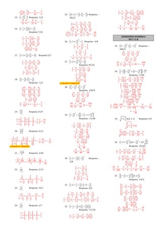 (
1
6
) (−
4
3
) = −
4
18
= −
2
9
15. (−
2
3
)
3
:
8
9
Resposta: -1/3
−
8
27
:
8
9
= −
8
27
.
9
8
= −
1
3
16. (−
1
2
+
2
3
) (2 −
1
4
)
Resposta 7/24
(−
1
2
+
2
3
) (2 −
1
4
)
(−
3
6
+
4
6
) (
8
4
−
1
4
)
(
1
6
) (
7
4
) =
7
24
17. (−2 +
1
3
) : (
2
3
− 3) Resposta 5/7
(−
6
3
+
1
3
) : (
2
3
−
9
3
)
(−
5
3
) : (−
7
3
)
(−
5
3
): (−
3
7
) =
5
7
18. (
3
4
−
5
6
) : (
2
3
−
1
2
)
Resposta: -1/2
(
15
12
−
10
12
) : (
4
6
−
3
6
)
(
9
12
−
10
12
) : (
4
6
−
3
6
)
(−
1
12
) : (
1
6
)
(−
1
12
) . 6 = −
6
12
= −
1
2
19.
2+
1
3
1+
1
2
Resposta 14/9
2 +
1
3
1 +
1
2
=
6
3
+
1
3
2
2
+
1
2
=
7
3
3
2
=
7
3
.
2
3
=
14
9
20.
−
1
2
+
1
3
1
4
+
2
3
Resposta: 2/11
−
1
2
+
1
3
1
4
+
2
3
=
−
3
6
+
2
6
3
12
+
8
12
=
−
1
6
11
12
= −
1
6
.
12
11
= −
2
11
GABARITO ERRADO
21.
−
1
5
+
3
10
2
Resposta: 1/20
−
1
5
+
3
10
2
=
−
2
10
+
3
10
2
=
1
10
2
=
1
20
22.
1
5
1+
1
2
Resposta: 2/15
1
5
1 +
1
2
=
1
5
2
2
+
1
2
=
1
5
3
2
=
2
15
23.
−4
2−
1
2
Resposta: -8/3
−4
2 −
1
2
=
−4
4
2
−
1
2
=
−4
3
2
= −
8
3
24.
1−
1
2
2+
3
2
Resposta: 1/7
1 −
1
2
2 +
3
2
=
2
2
−
1
2
4
2
+
3
2
=
1
2
7
2
=
1
7
25. (3 +
1
2
−
1
3
) : (
1
2
−
9
4
) Resposta: -
38/21
(3 +
1
2
−
1
3
) : (
1
2
−
9
4
)
(
18
6
+
3
6
−
2
6
) : (
2
4
−
9
4
)
(
19
6
): (−
7
4
) =
19
6
. (−
4
7
) = −
38
21
26. (−1 +
1
2
)
3
−
1
4
Resposta: -3/8
(−
2
2
+
1
2
)
3
−
1
4
(−
1
2
)
3
−
1
4
−
1
8
−
1
4
=
1
8
−
2
8
= −
3
8
27. (−2 +
1
2
)
2
(
1
2
−
1
4
)
Resposta: 45/16
(−
4
2
+
1
2
)
2
(
2
4
−
1
4
)
(−
3
2
)
2
(
1
4
)
9
4
(
1
4
) =
9
16
GABARITO ERRADO
28. (
3
2
−
1
3
)
2
: (
3
4
−
1
2
)
2
Resposta: 196/9
(
9
6
−
2
6
)
2
: (
3
4
−
2
4
)
2
(
7
6
)
2
: (
1
4
)
2
49
36
:
1
16
=
49
36
. 16 =
196
9
29. (−
1
2
)
3
−
1
4
[
2
3
− (−1 +
1
2
)
2
]
Resposta: -11/48
−
1
8
−
1
4
[
2
3
− (−
1
2
)
2
]
−
1
8
−
1
4
[
2
3
−
1
4
]
−
1
8
−
1
4
[
8
12
−
3
12
]
−
1
8
−
1
4
[
5
12
]
−
1
8
−
5
48
−
6
48
−
5
48
= −
11
48
30. (−1 −
1
2
) (−
1
2
)
2
Resposta: -
3/8
(−1 −
1
2
) .
1
4
(−
2
2
−
1
2
) .
1
4
(−
3
2
) .
1
4
= −
3
8
31. (−2 −
1
3
−
1
2
) : (−2 −
7
5
)
Resposta: 5/6
(−
12
6
−
2
6
−
3
6
) : (−
10
5
−
7
5
)
(−
17
6
) : (−
17
5
) = (−
17
6
) (−
5
17
) =
5
6
32. (−
1
9
−
1
3
) + (
1
4
−
2
3
) (
2
5
)
Resposta: -11/18
(−
1
9
−
1
3
) + (
1
4
−
2
3
) (
2
5
)
(−
1
9
−
3
9
) + (
3
12
−
8
12
) (
2
5
)
(−
4
9
) + (−
5
12
) (
2
5
)
(−
4
9
) + (−
1
6
)
−
4
9
−
1
6
= −
8
18
−
3
18
= −
11
18
EXPRESSÕES NUMÉRICA
NN.7.11.R
33. (2 −
1
3
)
2
: (
1
2
− 1)
3
Resposta: -
200/9
(
6
3
−
1
3
)
2
: (
1
2
−
2
2
)
3
(
5
3
)
2
: (−
1
2
)
3
25
9
: (−
1
8
) =
25
9
. (−8) = −
200
9
34. {−
1
7
[(−
3
4
)
2
+ (3 −
1
2
)
2
]} :
109
4
Resposta: -1/28
{−
1
7
[
9
16
+ (
6
2
−
1
2
)
2
]}:
109
4
{−
1
7
[
9
16
+ (
5
2
)
2
]}:
109
4
{−
1
7
[
9
16
+
25
4
]} :
109
4
{−
1
7
[
9
16
+
100
16
]} :
109
4
{−
1
7
[
109
16
]} :
109
4
{−
109
112
} :
109
4
= −
109
112
.
4
109
= −
4
112
= −
2
56
= −
1
28
35. √1 +
5
4
(0,2 + 1) Resposta: 9/5
√
4
4
+
5
4
(1,2)
√
9
4
(
12
10
) =
3
2
.
12
10
=
36
20
=
9
5
36. (−2 +
1
3
)
2
(0,4 −
1
5
)
2
− 0,7√
36
49
Resposta: -22/45
(−
6
3
+
1
3
)
2
(
4
10
−
1
5
)
2
−
7
10
√
36
49
(−
5
3
)
2
(
4
10
−
2
10
)
2
−
7
10
.
6
7
25
9
(
2
10
)
2
−
3
5
25
9
.
4
100
−
3
5
=
1
9
−
3
5
=
5
45
−
27
45
= −
22
45
37. [
1
2
− (1 +
1
2
)
2
](2 +
2
3
)
Resposta: -14/3
[
1
2
− (1 +
1
2
)
2
] (2 +
2
3
)
[
1
2
− (
2
2
+
1
2
)
2
] (
6
3
+
2
3
)
[
1
2
− (
3
2
)
2
] (
8
3
)
[
1
2
−
9
4
] (
8
3
)
[
2
4
−
9
4
] (
8
3
) = −
7
4
.
8
3
= −
14
3
 