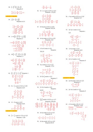 38. (−
3
2
)
2
: [(−
1
4
) +
1
2
]
Resposta: 0
9
4
: [−
1
4
+
2
4
] =
9
4
:
1
4
= 9
GABARITO ERRADO
39.
1
2
: [2 − (
2
3
+
1
4
)]
Resposta: 6/13
1
2
: [2 − (
8
12
+
3
12
)]
1
2
: [
24
12
− (
11
12
)]
1
2
: [
13
12
] =
12
26
=
6
13
40. (−6): [(−
3
2
)
3
(
10
9
−
2
15
.
10
6
)]
Resposta: 2
(−6): [(−
3
2
)
3
(
10
9
−
2
15
.
10
6
)]
(−6):[−
27
8
(
10
9
−
2
9
)]
(−6): [−
27
8
(
8
9
)]
(−6): [−3] = 2
41. 16 (
3
4
−
1
2
)
3
− [
5
2
+
1
3
. (−
3
4
)]
Resposta: -2
16 (
3
4
−
2
4
)
3
− [
5
2
+ (−
1
4
)]
16 (
1
4
)
3
− [
10
4
−
1
4
]
16.
1
64
− [
9
4
]
1
4
− [
9
4
] = −
8
4
= −2
42. (
2
3
−
1
2
)
2
: (−
1
2
+
1
3
)
2
Resposta: 1
(
4
6
−
3
6
)
2
: (−
3
6
+
2
6
)
2
(
1
6
)
2
: (−
1
6
)
2
1
36
:
1
36
= 1
43. 5𝑥 −
3
4
: 𝑦 para x=3/4 e y=-3/8
Resposta: 23/4
5.
3
4
−
3
4
: (−
3
8
)
15
4
−
3
4
. (−
8
3
)
15
4
+ 2 =
15
4
+
8
4
=
23
4
44. 12 − 5𝑥 para x=-4/3
Resposta: 63/4
12 − 5. (−
4
3
)
12 +
20
3
=
36
3
+
20
3
=
56
3
GABARITO ERRADO
45.
3
7
𝑥 −
5
8
: 𝑦 para x=-7/5 e y=-5/2
Resposta: -7/20
3
7
. (−
7
5
) −
5
8
: (−
5
2
)
−
3
5
−
5
8
. (−
2
5
) = −
3
5
+
1
4
−
12
20
+
5
20
= −
7
20
46. 4𝑥 + 𝑦: 𝑥 para x=2/9 e y=-5/3
Resposta: -119/18
4.
2
9
+ (−
5
3
) : (
2
9
)
8
9
+ (−
5
3
) . (
9
2
)
8
9
+ (−
15
2
) =
8
9
−
15
2
=
16
18
−
135
18
= −
119
18
47. 3x-5y para x=3/4 e y=-5/9
Resposta: 181/36
3.
3
4
− 5. (−
5
9
)
9
4
−
25
9
=
81
36
+
100
36
=
181
36
48. 3x-4y sendo x=-2/3 e y=-2/5
Resposta: -2/5
3 (−
2
3
) − 4 (−
2
5
)
−2 +
8
5
= −
10
5
+
8
5
= −
2
5
49. x2-5x+6 sendo x=-3/4
Resposta:
165/16
(−
3
4
)
2
− 5 (−
3
4
) + 6
9
16
+
15
4
+ 6
9
16
+
60
16
+
96
16
=
165
16
50. 3x-y sendo x=-3 e y=-1/2
Resposta: -17/2
3(−3) − (−
1
2
)
−9 +
1
2
= −
18
2
+
1
2
= −
17
2
51. 3x2-2x+
1
3
sendo x=-2/3
Resposta: 3
3. (−
2
3
)
2
− 2. (−
2
3
) +
1
3
3.
4
9
+
4
3
+
1
3
=
12
9
+
5
3
=
12
9
+
15
9
=
27
9
= 3
52. 7x2-5x-3 sendo x=-3/5
Resposta:
63/25
7 (−
3
5
)
2
− 5 (−
3
5
) − 3
7.
9
25
+ 3 − 3 =
63
25
53.
3𝑥−𝑦2
2𝑥+𝑦
sendo x=13/21 e y=-1/7
Resposta: 270/161
3.
13
21
− (−
1
7
)
2
2.
13
21
+ (−
1
7
)
=
13
7
−
1
49
26
21
−
1
7
=
91
49
−
1
49
26
21
−
3
21
=
90
49
23
21
=
90
49
.
21
23
=
270
161
54. 3x-5y sendo x=1/2 e y=1/5
Resposta: ½
3.
1
2
− 5.
1
5
=
3
2
− 1 =
3
2
−
2
2
=
1
2
55. 2x-3xy sendo =4/3 e y=-2/5
Resposta 64/15
2.
4
3
− 3.
4
3
. (−
2
5
)
8
3
− 4. (−
2
5
) =
8
3
+
8
5
24
15
+
40
15
=
64
15
56. x2-xy sendo x=2/5 e y=-1/10
Resposta: 1/5
(
2
5
)
2
−
2
5
. (−
1
10
)
4
25
+
2
50
=
8
50
+
2
50
=
10
50
=
1
5
57. 3x2-2x-1 sendo x=1/3
Resposta: -
4/3
3. (
1
3
)
2
− 2. (
1
3
) − 1
3.
1
9
− 2.
1
3
− 1
3
9
−
2
3
− 1 =
3
9
−
6
9
−
9
9
−
12
9
= −
4
3
58. -x2-6x sendo x=-2/3
Resposta: 32/9
− (−
2
3
)
2
− 6 (−
2
3
)
−
4
9
+
12
3
= −
4
9
+
36
9
=
32
9
59. 2x2-x-3 sendo x=-1/2
Resposta: 0
2. (−
1
2
)
2
− (−
1
2
) − 3
2.
1
4
+
1
2
− 3
2
4
+
1
2
− 3
2
4
+
2
4
−
12
4
−
8
4
= −2
GABARITO ERRADO
60. 2a-3b sendo a=3/2 e b=-2/3
Resposta: 5
2.
3
2
− 3. (−
2
3
)
3 + 2 = 5
61. 2x2-3x-2 sendo x=-1/2
Resposta: 0
2. (−
1
2
)
2
− 3. (−
1
2
) − 2
2.
1
4
+
3
2
− 2
1
2
+
3
2
−
4
2
=
0
2
= 0
62. a2+3a sendo a=3b e b=-1/2
Resposta: =-9/4
Primeiro calculamos 𝑎 =
3. (−
1
2
) = −
3
2
(−
3
2
)
2
+ 3 (−
3
2
) =
9
4
−
9
2
=
9
4
−
18
4
= −
9
4
 