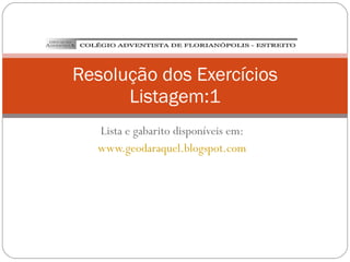Lista e gabarito disponíveis em: www.geodaraquel.blogspot.com Resolução dos Exercícios Listagem:1 