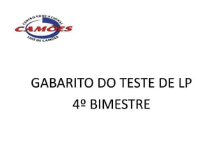 GABARITO DO TESTE DE LP
     4º BIMESTRE
 