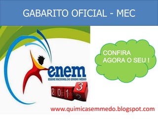 GABARITO OFICIAL - MEC

CONFIRA
AGORA O SEU !

www.quimicasemmedo.blogspot.com

 