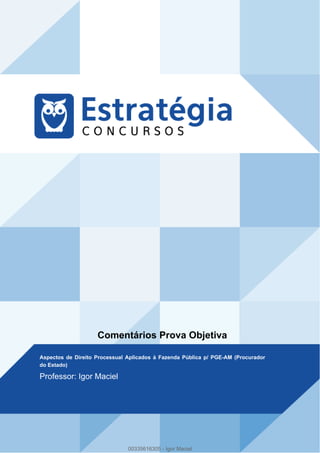Comentários Prova Objetiva
Aspectos de Direito Processual Aplicados à Fazenda Pública p/ PGE-AM (Procurador
do Estado)
Pro...