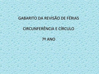 GABARITO DA REVISÃO DE FÉRIAS CIRCUNFERÊNCIA E CÍRCULO 7º ANO 